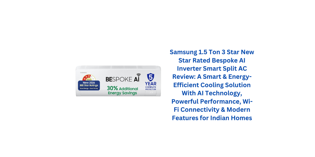 Samsung 1.5 Ton 3 Star New Star Rated Bespoke AI Inverter Smart Split AC Review: A Smart & Energy-Efficient Cooling Solution With AI Technology, Powerful Performance, Wi-Fi Connectivity & Modern Features for Indian Homes