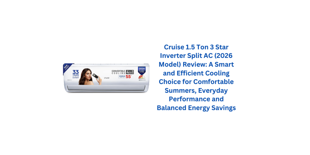 Cruise 1.5 Ton 3 Star Inverter Split AC (2026 Model) Review: A Smart and Efficient Cooling Choice for Comfortable Summers, Everyday Performance and Balanced Energy Savings