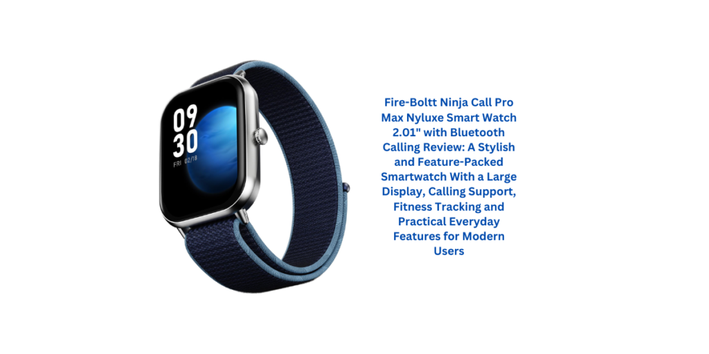 Fire-Boltt Ninja Call Pro Max Nyluxe Smart Watch 2.01" with Bluetooth Calling Review: A Stylish and Feature-Packed Smartwatch With a Large Display, Calling Support, Fitness Tracking and Practical Everyday Features for Modern Users
