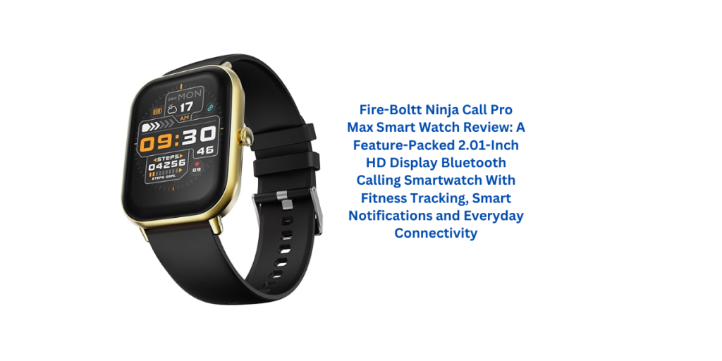 Fire-Boltt Ninja Call Pro Max Smart Watch Review: A Feature-Packed 2.01-Inch HD Display Bluetooth Calling Smartwatch With Fitness Tracking, Smart Notifications and Everyday Connectivity