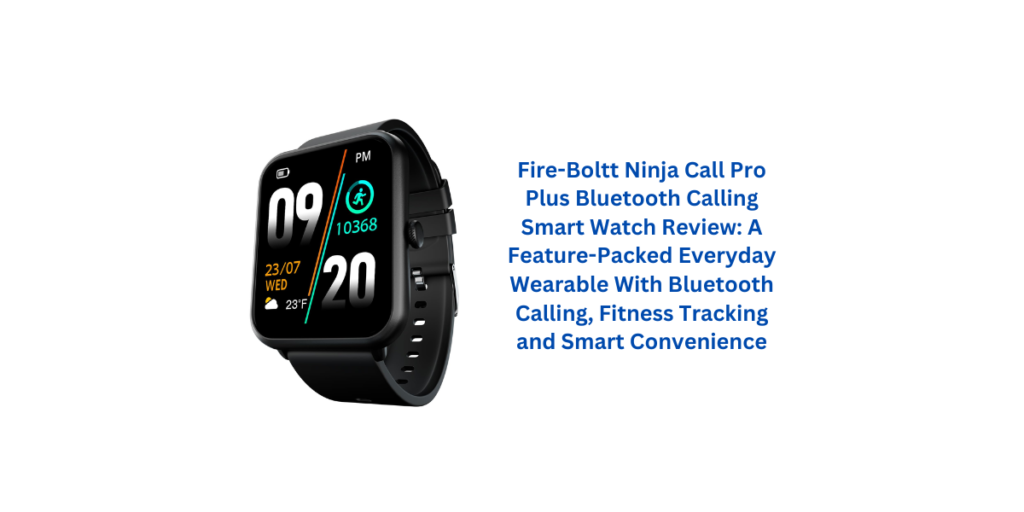 Fire-Boltt Ninja Call Pro Plus Bluetooth Calling Smart Watch Review: A Feature-Packed Everyday Wearable With Bluetooth Calling, Fitness Tracking and Smart Convenience