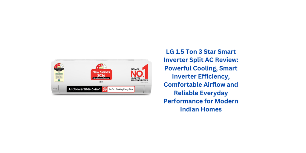 LG 1.5 Ton 3 Star Smart Inverter Split AC Review: Powerful Cooling, Smart Inverter Efficiency, Comfortable Airflow and Reliable Everyday Performance for Modern Indian Homes