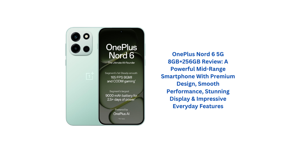 OnePlus Nord 6 5G 8GB+256GB Review: A Powerful Mid-Range Smartphone With Premium Design, Smooth Performance, Stunning Display & Impressive Everyday Features