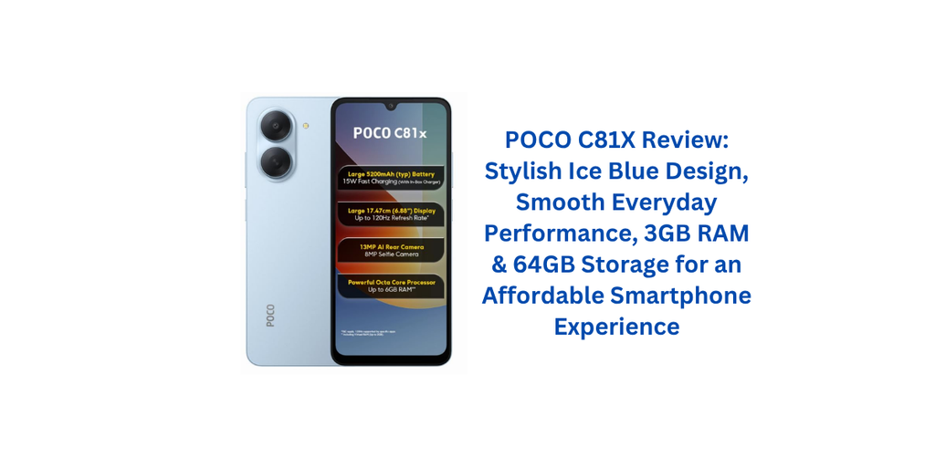 POCO C81X Review: Stylish Ice Blue Design, Smooth Everyday Performance, 3GB RAM & 64GB Storage for an Affordable Smartphone Experience