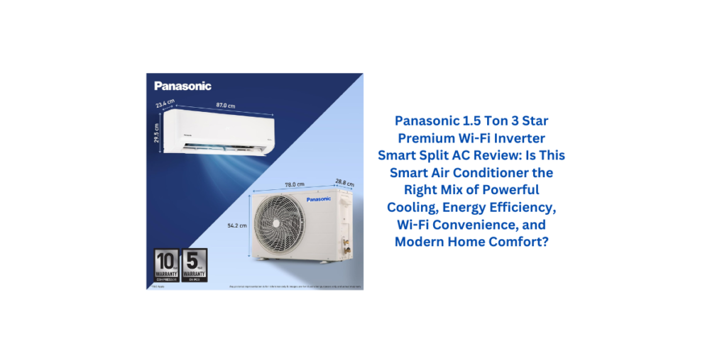 Panasonic 1.5 Ton 3 Star Premium Wi-Fi Inverter Smart Split AC Review: Is This Smart Air Conditioner the Right Mix of Powerful Cooling, Energy Efficiency, Wi-Fi Convenience, and Modern Home Comfort?