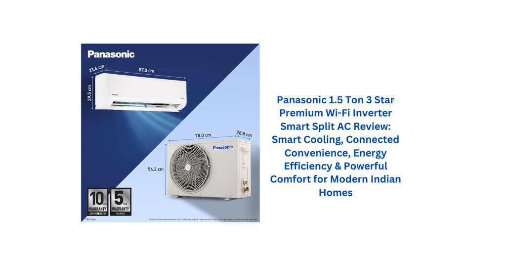 Panasonic 1.5 Ton 3 Star Premium Wi-Fi Inverter Smart Split AC Review: Smart Cooling, Connected Convenience, Energy Efficiency & Powerful Comfort for Modern Indian Homes