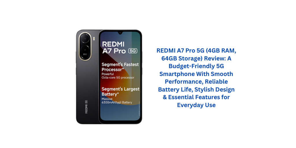 REDMI A7 Pro 5G (4GB RAM, 64GB Storage) Review: A Budget-Friendly 5G Smartphone With Smooth Performance, Reliable Battery Life, Stylish Design & Essential Features for Everyday Use