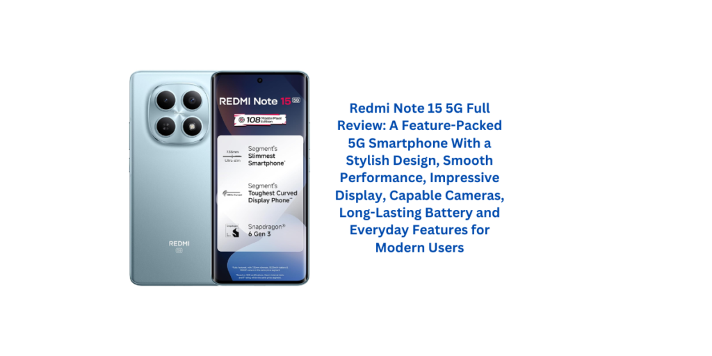 Redmi Note 15 5G Full Review: A Feature-Packed 5G Smartphone With a Stylish Design, Smooth Performance, Impressive Display, Capable Cameras, Long-Lasting Battery and Everyday Features for Modern Users