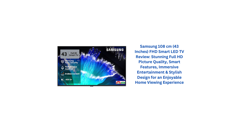 Samsung 108 cm (43 Inches) FHD Smart LED TV Review: Stunning Full HD Picture Quality, Smart Features, Immersive Entertainment & Stylish Design for an Enjoyable Home Viewing Experience