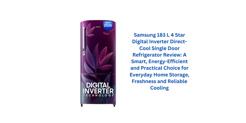 Samsung 183 L 4 Star Digital Inverter Direct-Cool Single Door Refrigerator Review: A Smart, Energy-Efficient and Practical Choice for Everyday Home Storage, Freshness and Reliable Cooling