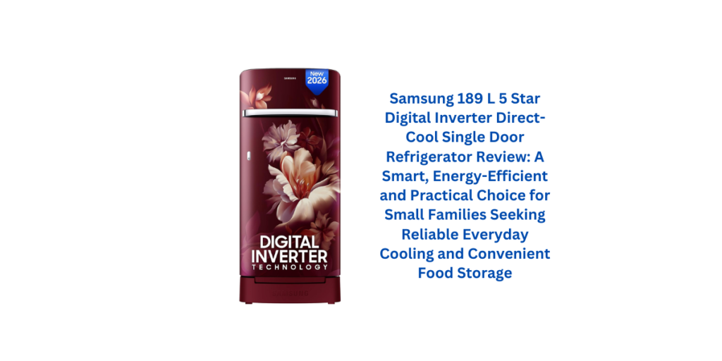Samsung 189 L 5 Star Digital Inverter Direct-Cool Single Door Refrigerator Review: A Smart, Energy-Efficient and Practical Choice for Small Families Seeking Reliable Everyday Cooling and Convenient Food Storage