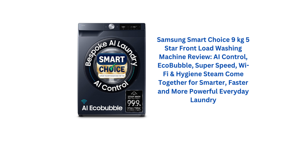 Samsung Smart Choice 9 kg 5 Star Front Load Washing Machine Review: AI Control, EcoBubble, Super Speed, Wi-Fi & Hygiene Steam Come Together for Smarter, Faster and More Powerful Everyday Laundry