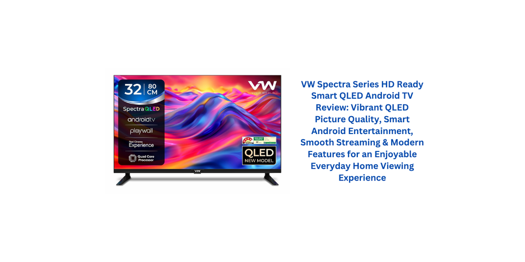 VW Spectra Series HD Ready Smart QLED Android TV Review: Vibrant QLED Picture Quality, Smart Android Entertainment, Smooth Streaming & Modern Features for an Enjoyable Everyday Home Viewing Experience