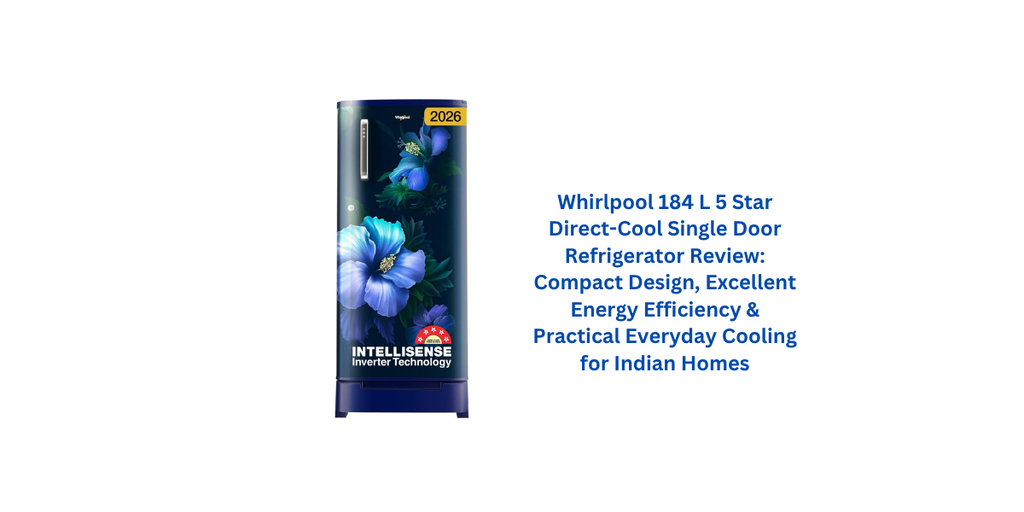 Whirlpool 184 L 5 Star Direct-Cool Single Door Refrigerator Review: Compact Design, Excellent Energy Efficiency & Practical Everyday Cooling for Indian Homes