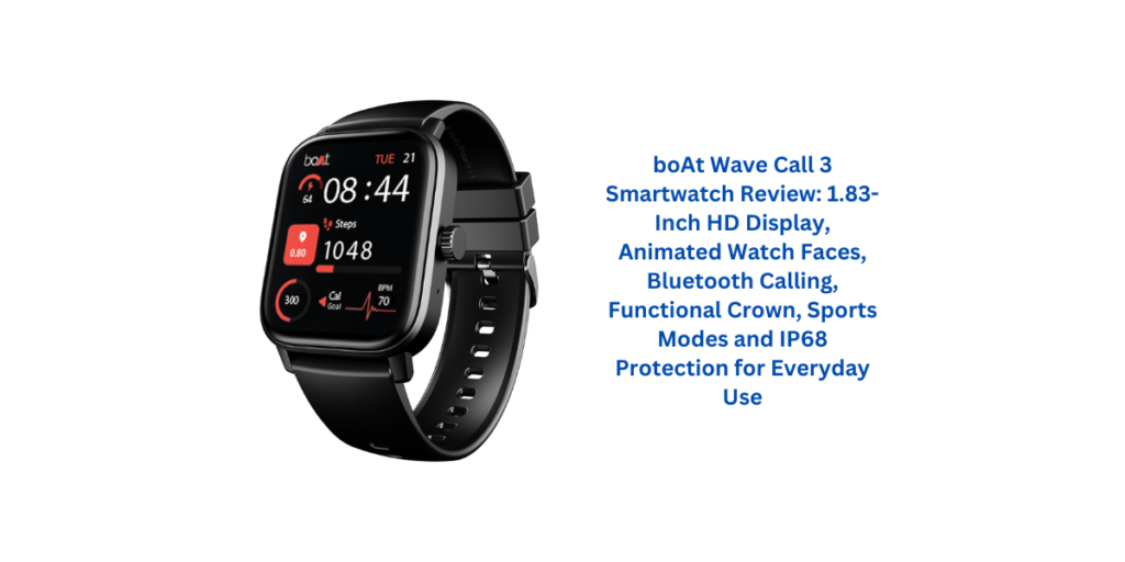 boAt Wave Call 3 Smartwatch Review: 1.83-Inch HD Display, Animated Watch Faces, Bluetooth Calling, Functional Crown, Sports Modes and IP68 Protection for Everyday Use