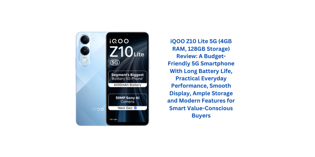 iQOO Z10 Lite 5G (4GB RAM, 128GB Storage) Review: A Budget-Friendly 5G Smartphone With Long Battery Life, Practical Everyday Performance, Smooth Display, Ample Storage and Modern Features for Smart Value-Conscious Buyers