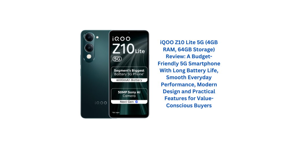 iQOO Z10 Lite 5G (4GB RAM, 64GB Storage) Review: A Budget-Friendly 5G Smartphone With Long Battery Life, Smooth Everyday Performance, Modern Design and Practical Features for Value-Conscious Buyers