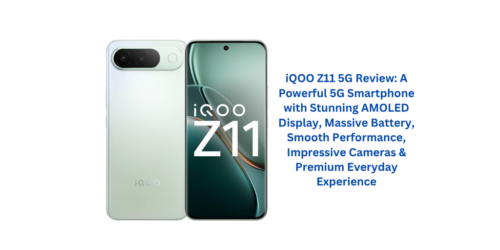 iQOO Z11 5G Review: A Powerful 5G Smartphone with Stunning AMOLED Display, Massive Battery, Smooth Performance, Impressive Cameras & Premium Everyday Experience