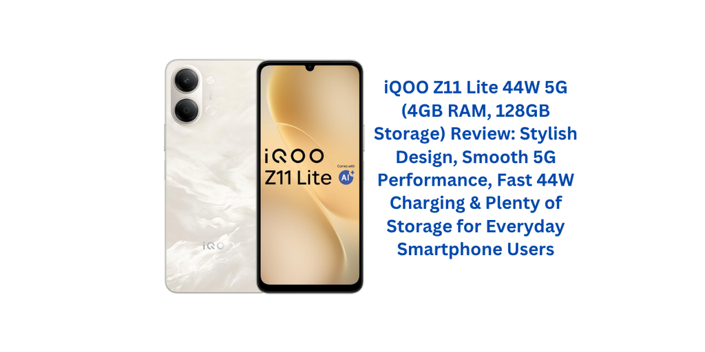 iQOO Z11 Lite 44W 5G (4GB RAM, 128GB Storage) Review: Stylish Design, Smooth 5G Performance, Fast 44W Charging & Plenty of Storage for Everyday Smartphone Users