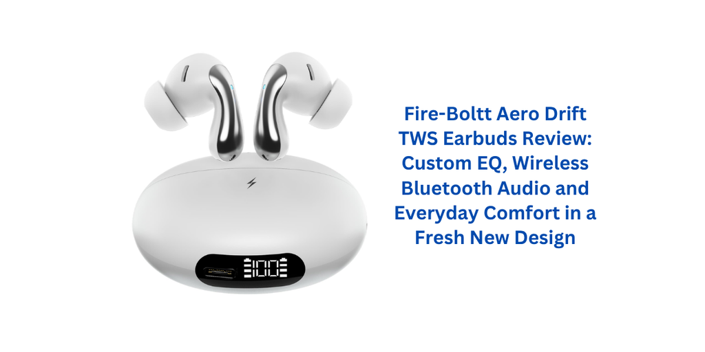 Fire-Boltt Aero Drift TWS Earbuds Review: Custom EQ, Wireless Bluetooth Audio and Everyday Comfort in a Fresh New Design