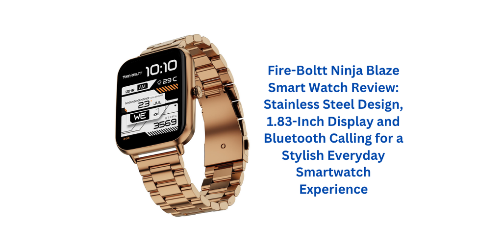 Fire-Boltt Ninja Blaze Smart Watch Review: Stainless Steel Design, 1.83-Inch Display and Bluetooth Calling for a Stylish Everyday Smartwatch Experience
