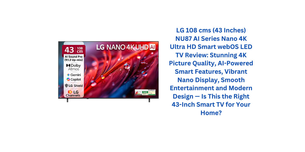 LG 108 cms (43 Inches) NU87 AI Series Nano 4K Ultra HD Smart webOS LED TV Review: Stunning 4K Picture Quality, AI-Powered Smart Features, Vibrant Nano Display, Smooth Entertainment and Modern Design — Is This the Right 43-Inch Smart TV for Your Home?
