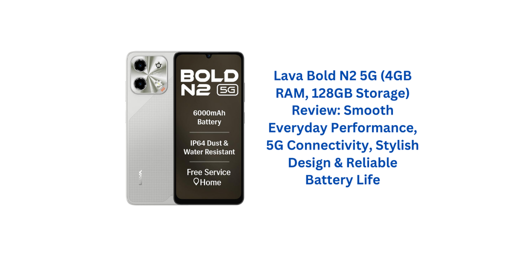 Lava Bold N2 5G (4GB RAM, 128GB Storage) Review: Smooth Everyday Performance, 5G Connectivity, Stylish Design & Reliable Battery Life