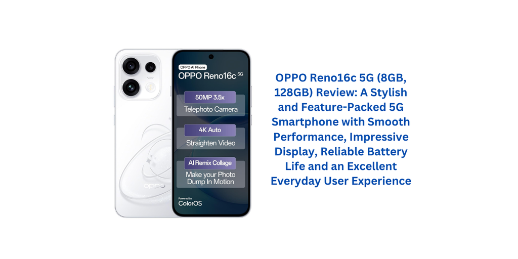 OPPO Reno16c 5G (8GB, 128GB) Review: A Stylish and Feature-Packed 5G Smartphone with Smooth Performance, Impressive Display, Reliable Battery Life and an Excellent Everyday User Experience