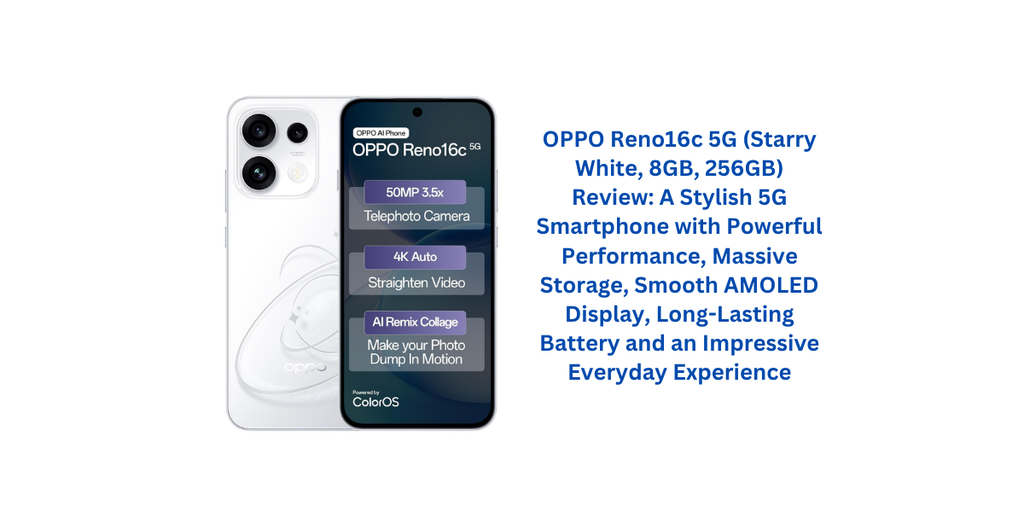 OPPO Reno16c 5G (Starry White, 8GB, 256GB) Review: A Stylish 5G Smartphone with Powerful Performance, Massive Storage, Smooth AMOLED Display, Long-Lasting Battery and an Impressive Everyday Experience