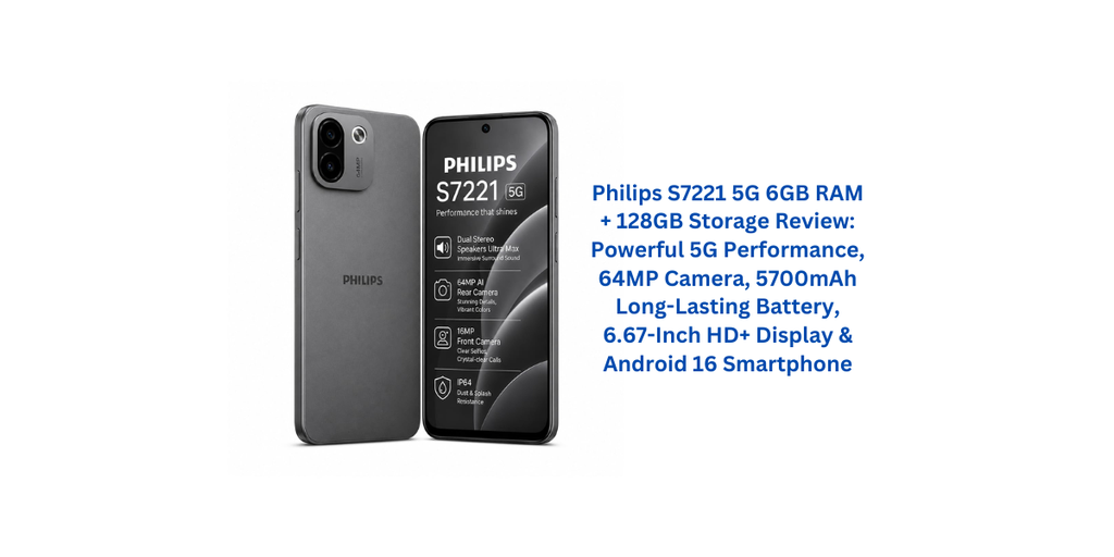 Philips S7221 5G 6GB RAM + 128GB Storage Review: Powerful 5G Performance, 64MP Camera, 5700mAh Long-Lasting Battery, 6.67-Inch HD+ Display & Android 16 Smartphone
