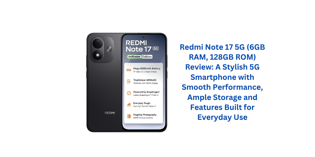 Redmi Note 17 5G (6GB RAM, 128GB ROM) Review: A Stylish 5G Smartphone with Smooth Performance, Ample Storage and Features Built for Everyday Use