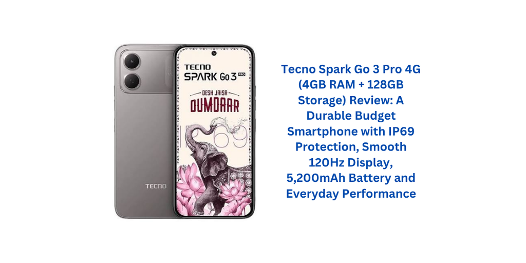 Tecno Spark Go 3 Pro 4G (4GB RAM + 128GB Storage) Review: A Durable Budget Smartphone with IP69 Protection, Smooth 120Hz Display, 5,200mAh Battery and Everyday Performance