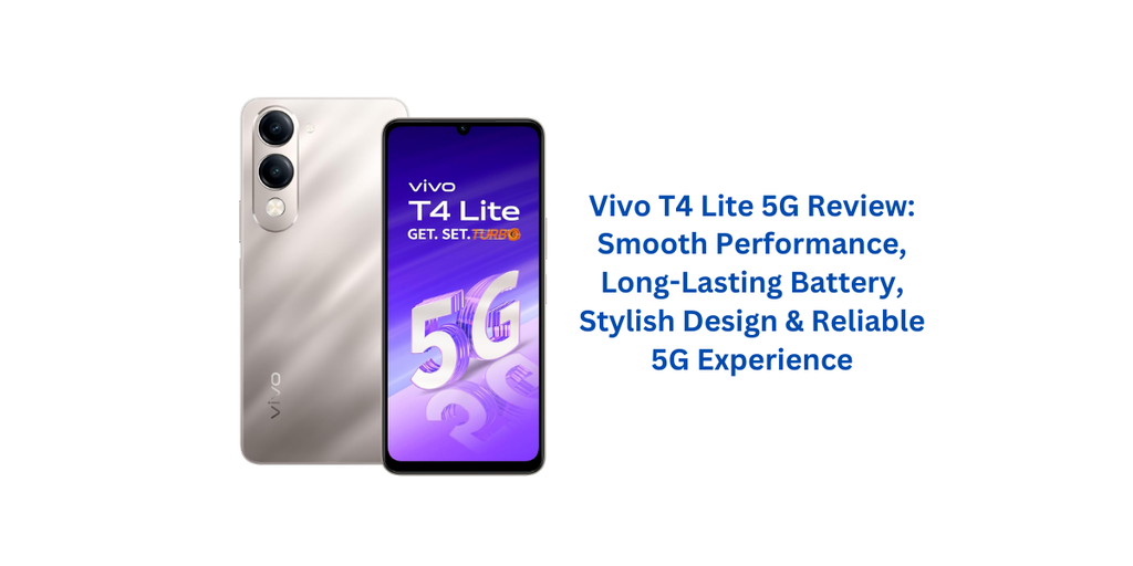 Vivo T4 Lite 5G Review: Smooth Performance, Long-Lasting Battery, Stylish Design & Reliable 5G Experience