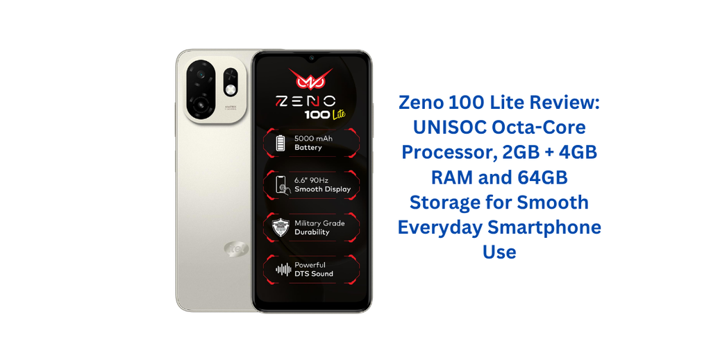 Zeno 100 Lite Review: UNISOC Octa-Core Processor, 2GB + 4GB RAM and 64GB Storage for Smooth Everyday Smartphone Use