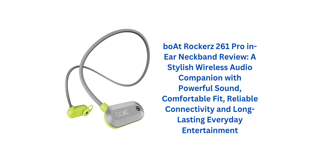 boAt Rockerz 261 Pro in-Ear Neckband Review: A Stylish Wireless Audio Companion with Powerful Sound, Comfortable Fit, Reliable Connectivity and Long-Lasting Everyday Entertainment